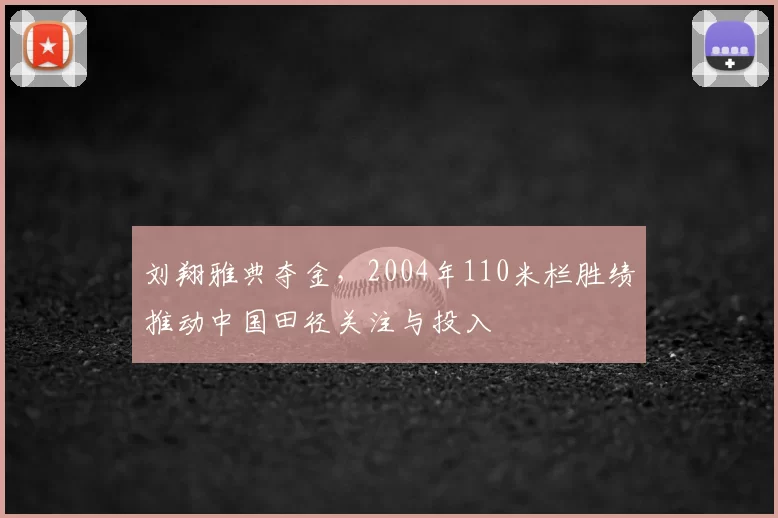 刘翔雅典夺金，2004年110米栏胜绩推动中国田径关注与投入