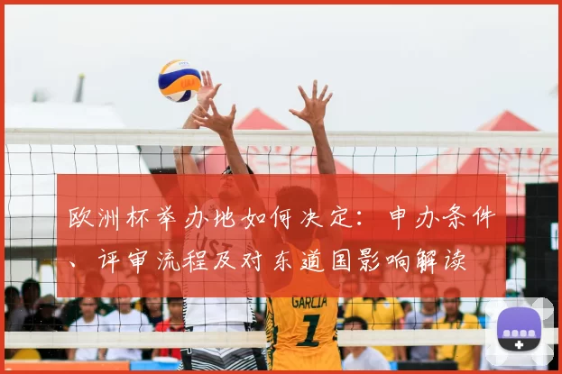 欧洲杯举办地如何决定：申办条件、评审流程及对东道国影响解读