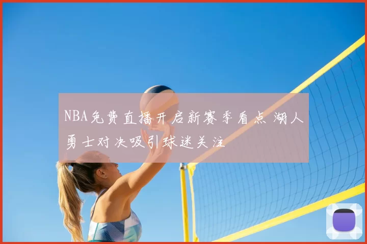 NBA免费直播开启新赛季看点 湖人勇士对决吸引球迷关注