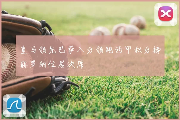 皇马领先巴萨八分领跑西甲积分榜赫罗纳位居次席